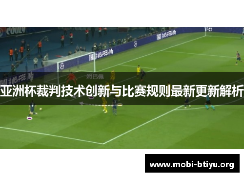 亚洲杯裁判技术创新与比赛规则最新更新解析