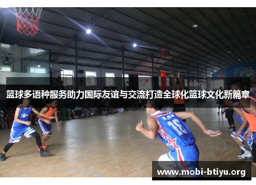 篮球多语种服务助力国际友谊与交流打造全球化篮球文化新篇章