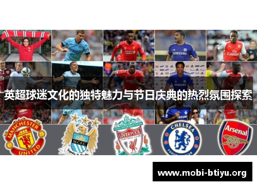 英超球迷文化的独特魅力与节日庆典的热烈氛围探索