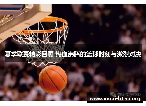 夏季联赛精彩回顾 热血沸腾的篮球时刻与激烈对决