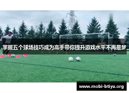 掌握五个球场技巧成为高手带你提升游戏水平不再是梦