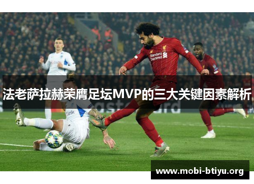 法老萨拉赫荣膺足坛MVP的三大关键因素解析