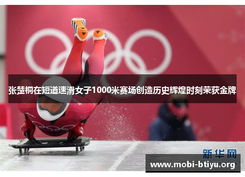 张楚桐在短道速滑女子1000米赛场创造历史辉煌时刻荣获金牌