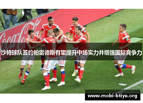 沙特球队签约帕雷德斯有望提升中场实力并增强国际竞争力