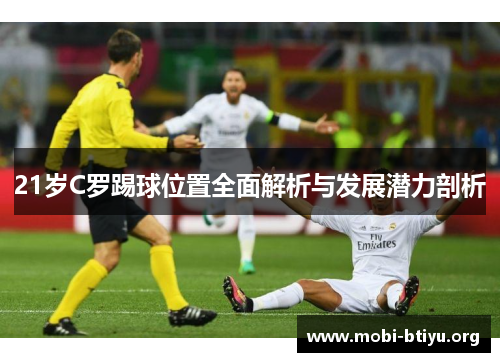 21岁C罗踢球位置全面解析与发展潜力剖析 21岁C罗踢球位置全面解析与发展潜力剖析