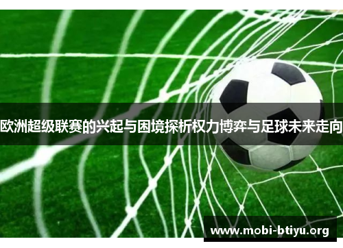 欧洲超级联赛的兴起与困境探析权力博弈与足球未来走向