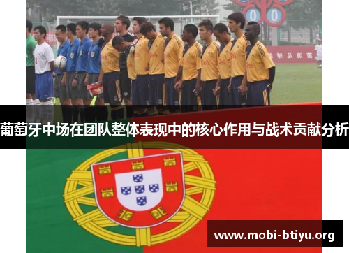 葡萄牙中场在团队整体表现中的核心作用与战术贡献分析