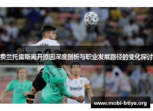 费兰托雷斯离开原因深度剖析与职业发展路径的变化探讨