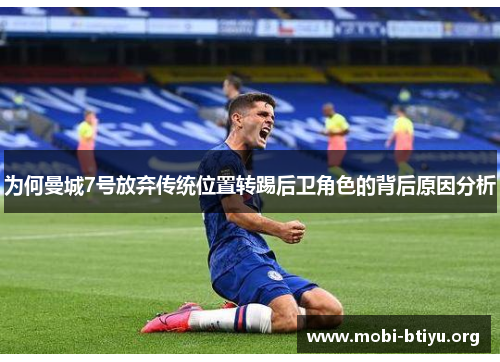 为何曼城7号放弃传统位置转踢后卫角色的背后原因分析 为何曼城7号放弃传统位置转踢后卫角色的背后原因分析