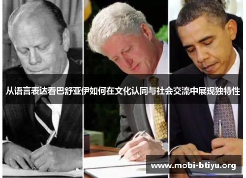 从语言表达看巴舒亚伊如何在文化认同与社会交流中展现独特性 从语言表达看巴舒亚伊如何在文化认同与社会交流中展现独特性