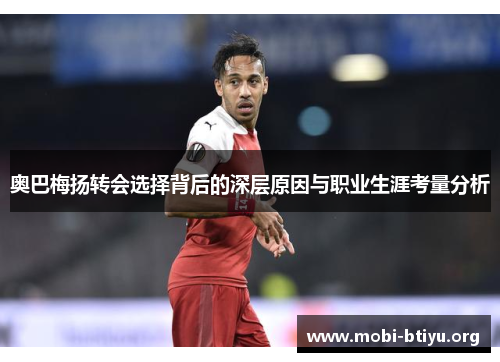 奥巴梅扬转会选择背后的深层原因与职业生涯考量分析