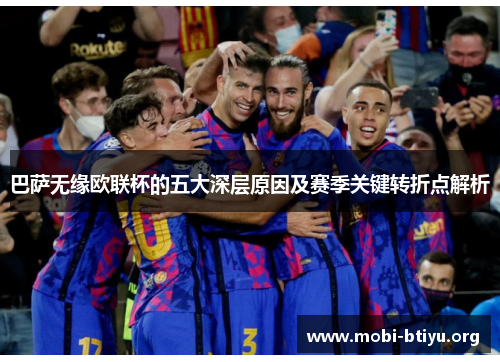 巴萨无缘欧联杯的五大深层原因及赛季关键转折点解析 巴萨无缘欧联杯的五大深层原因及赛季关键转折点解析