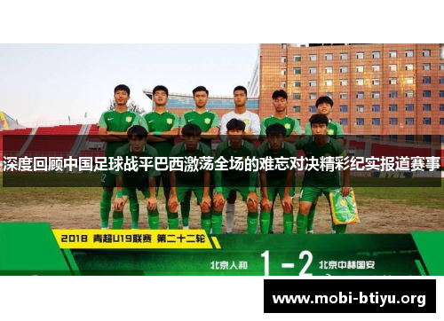 深度回顾中国足球战平巴西激荡全场的难忘对决精彩纪实报道赛事 深度回顾中国足球战平巴西激荡全场的难忘对决精彩纪实报道赛事