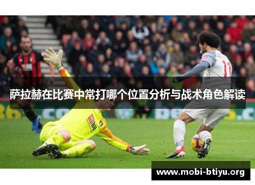 萨拉赫在比赛中常打哪个位置分析与战术角色解读