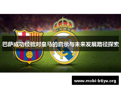 巴萨成功经验对皇马的启示与未来发展路径探索