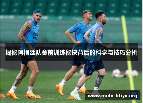 揭秘阿根廷队赛前训练秘诀背后的科学与技巧分析 揭秘阿根廷队赛前训练秘诀背后的科学与技巧分析