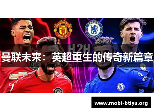 曼联未来:英超重生的传奇新篇章 曼联未来:英超重生的传奇新篇章