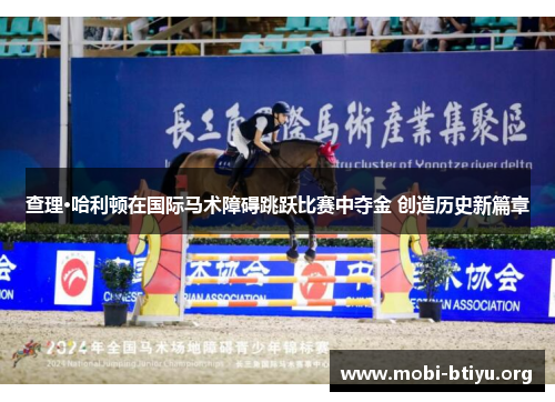 查理·哈利顿在国际马术障碍跳跃比赛中夺金 创造历史新篇章 查理·哈利顿在国际马术障碍跳跃比赛中夺金 创造历史新篇章